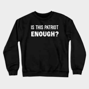 Is This Patriot Enough Crewneck Sweatshirt